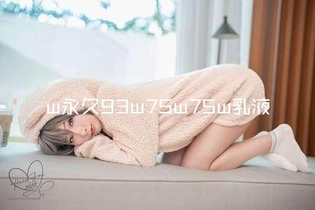 w永久93w75w75w乳液